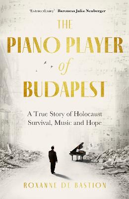 The Piano Player of Budapest: A True Story of Holocaust Survival, Music and Hope