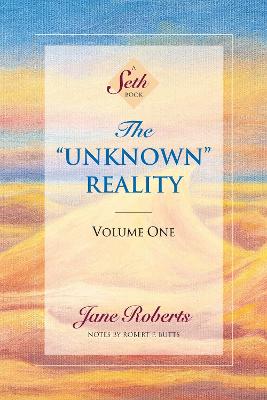 The Unknown Reality, Volume One: A Seth Book