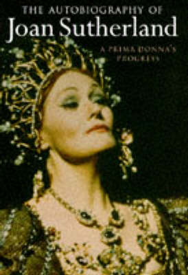 A Prima Donna's Progress: The Autobiography of Joan Sutherland