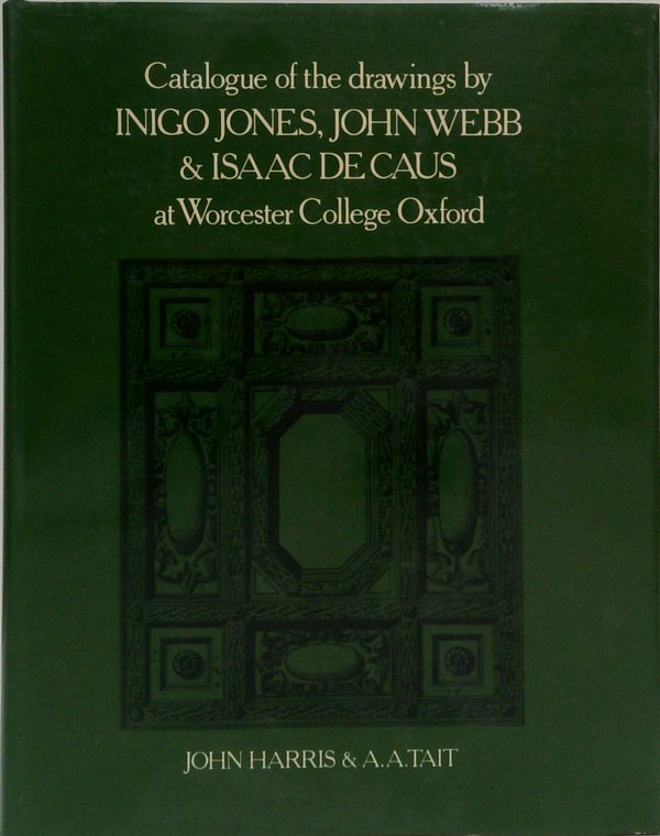 Catalogue Of The Drawings By Inigo Jones, John Webb And Isaac De Caus At Worcester College Oxford