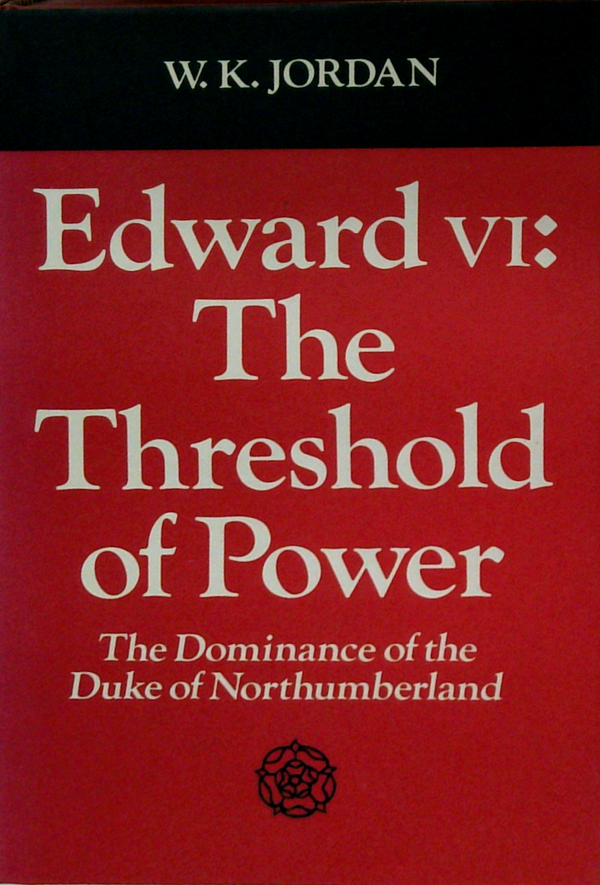 Edward VI: The Threshold Of Power; The Dominance Of The Duke Of Northumberland
