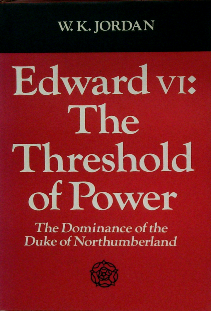 Edward VI: The Threshold Of Power; The Dominance Of The Duke Of Northumberland