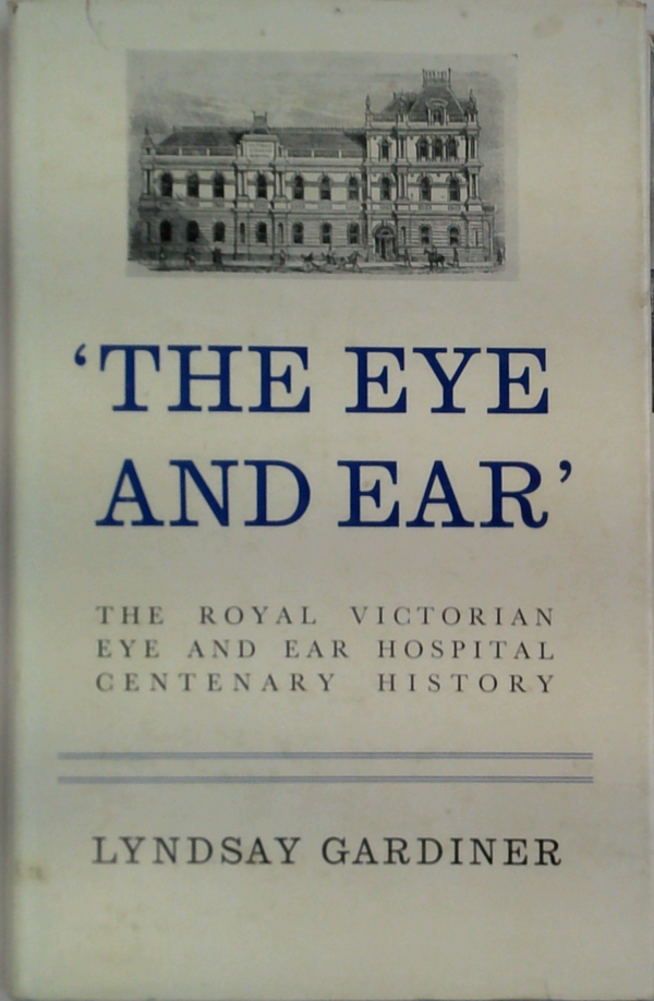 'The Eye And Ear': The Royal Victorian Eye And Ear Hospital Centenary History