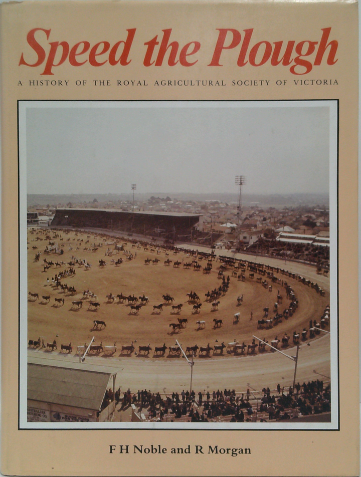 Speed The Plough: A History Of The Royal Agricultural Society Of Victoria And Its Role In Developing Agriculture In Victoria