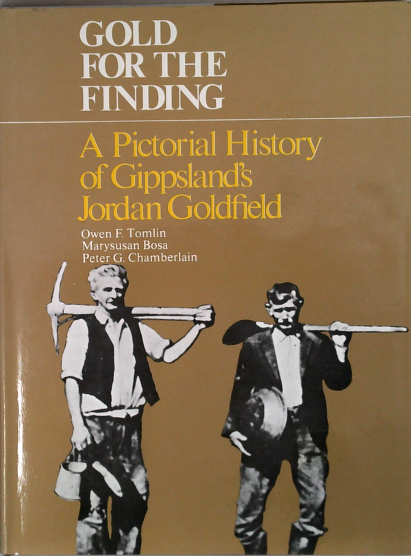 Gold For The Finding: A Pictorial History Of Gippsland's Jordan Goldfield