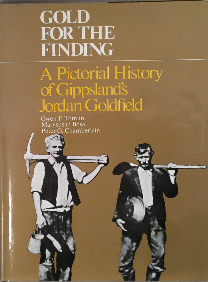 Gold For The Finding: A Pictorial History Of Gippsland's Jordan Goldfield