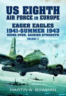 US Eighth Air Force in Europe: Eager Eagles: Summer 1941-1943