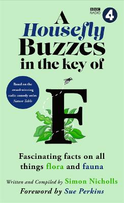 A Housefly Buzzes in the Key of F: Hilarious and fascinating facts on all things flora and fauna from BBC Radio 4's award-winning series Nature Table