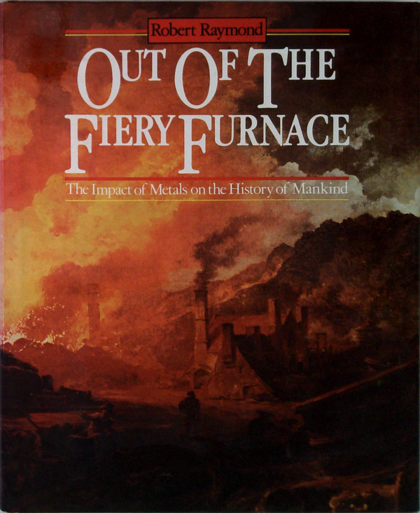 Out Of The Fiery Furnace: The Impact Of Metals On The History Of Mankind