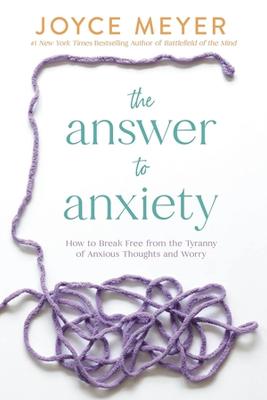 The Answer to Anxiety: How to Break Free from the Tyranny of Anxious