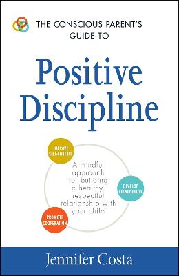 The Conscious Parent's Guide to Positive Discipline: A Mindful