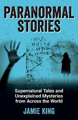 Paranormal Stories: Supernatural Tales and Unexplained Mysteries from