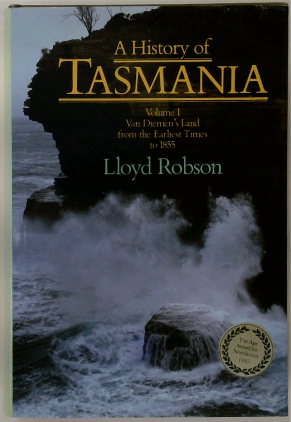 A HISTORY OF TASMANIA. Volume 1: Van Diemen's Land from the Earliest Times to 1855