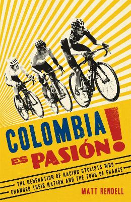 Colombia Es Pasion!: The Generation of Racing Cyclists Who Changed