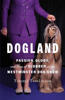 Dogland: Passion, Glory, and Lots of Slobber at the Westminster Dog