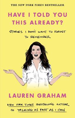 Have I Told You This Already?: Stories I Don't Want to Forget to Remember - the New York Times bestseller from the Gilmore Girls star