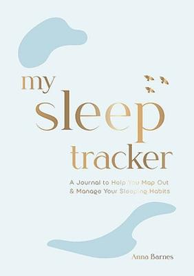 My Sleep Tracker: A Journal to Help You Map Out and Manage Your Sleeping Habits