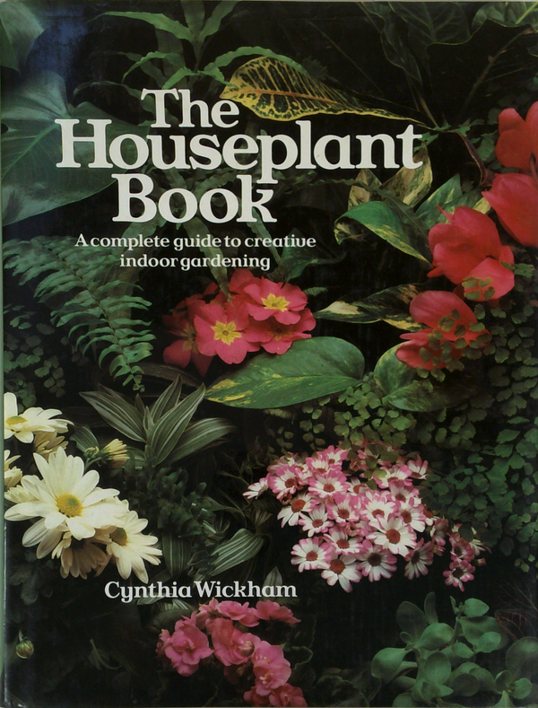 The Houseplant Book: A Complete Guide To Creative Indoor Gardening