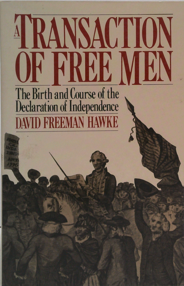 A Transaction Of Free Men: The Birth And Course Of The Declaration Of Independence
