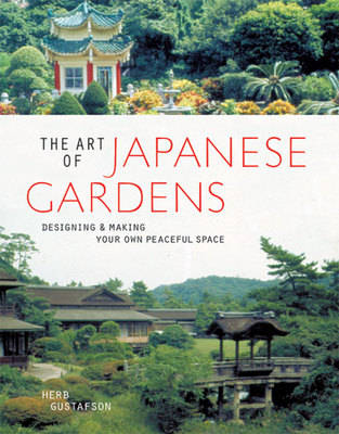 The Art of Japanese Gardens: Designing and Making Your Own Peaceful