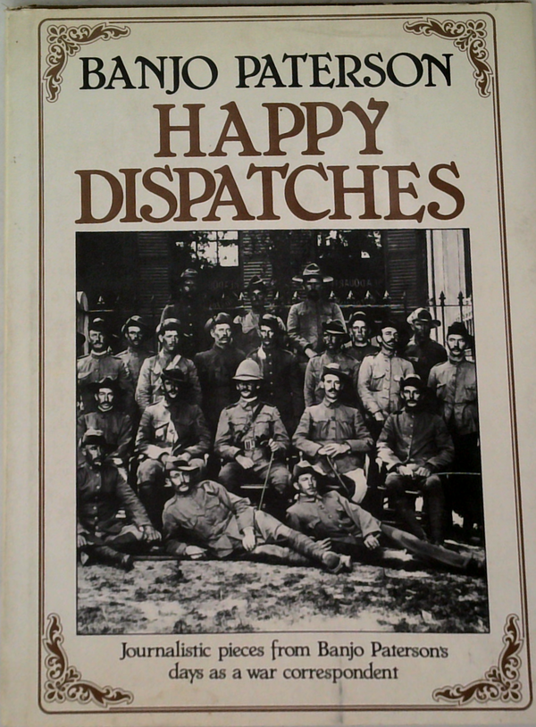 Happy Dispatches: Journalistic Pieces From Banjo Paterson's Days As A War Correspondent
