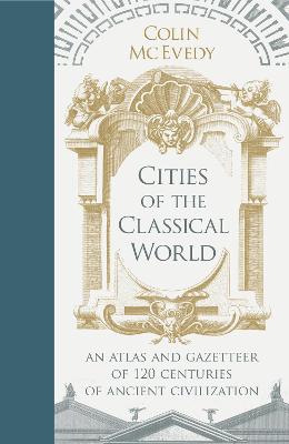 Cities of the Classical World: An Atlas and Gazetteer of 120 Centres