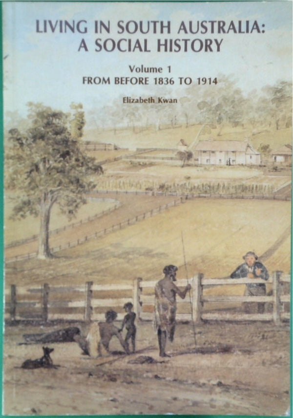 Living in South Australia: A Social History Volume 1