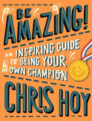 Be Amazing! An inspiring guide to being your own champion: From the legendary British Olympic cyclist