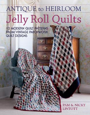 Antique to Heirloom Jelly Roll Quilts: Stunning Ways to Make Modern
