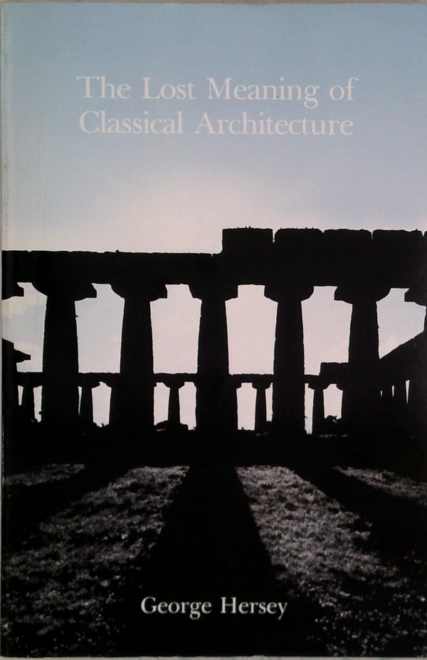 The Lost Meaning Of Classical Architecture