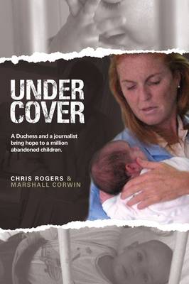 Undercover: A Duchess and a Journalist Bringing Hope to Abandoned