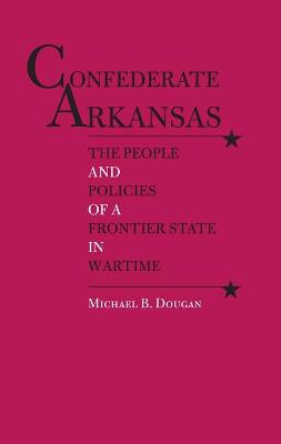 Confederate Arkansas: The People and Policies of a Frontier State in