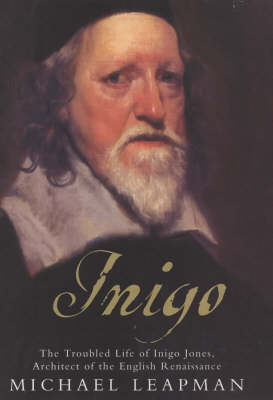 Inigo: The Troubled Life of Inigo Jones, Architect of the English