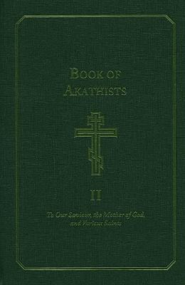 Book of Akathists Volume I: To Our Saviour, the Mother of God and