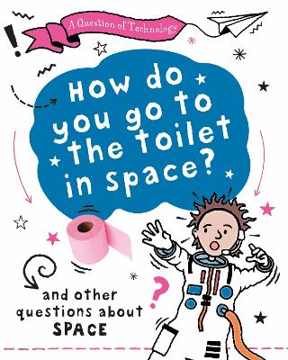 A Question of Technology: How Do You Go to Toilet in Space?: And other