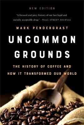 Uncommon Grounds (New edition): The History of Coffee and How It
