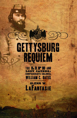 Gettysburg Requiem: The Life of Colonel William C. Oates