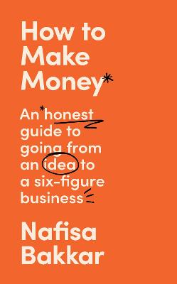 How To Make Money: An honest guide to going from an idea to a