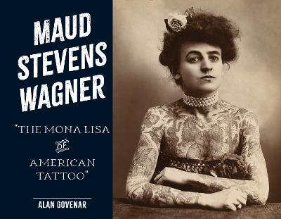 Maud Stevens Wagner: The Mona Lisa of American Tattoo