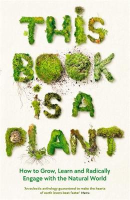 This Book is a Plant: How to Grow, Learn and Radically Engage with the