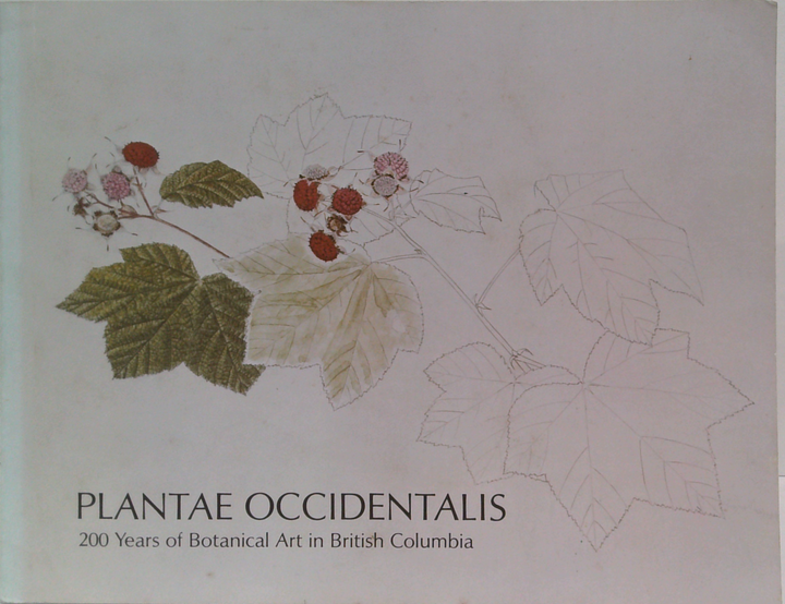 Plantae Occidentalis: 200 Years Of Botanical Art In British Columbia