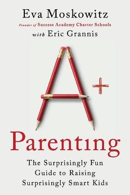A+ Parenting: The Surprisingly Fun Guide to Raising Surprisingly Smart