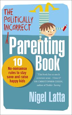 The Politically Incorrect Parenting Book: 10 No-Nonsense Rules to Stay
