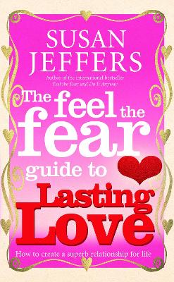 The Feel The Fear Guide To... Lasting Love: How to create a superb
