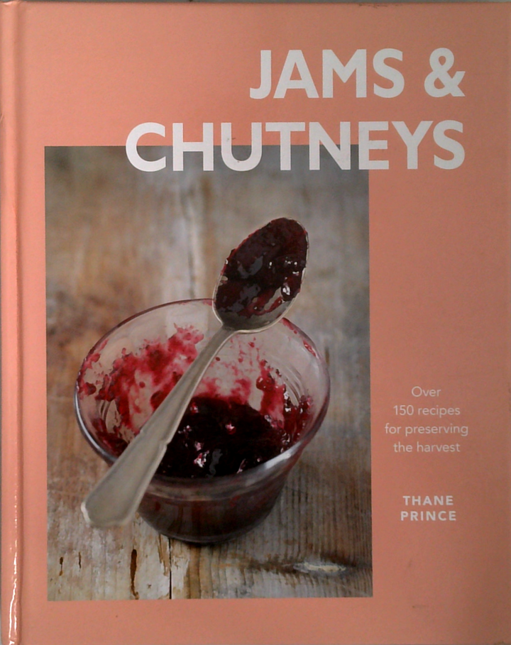 Jams & Chutneys: Over 150 Recipes For Preserving The Harvest