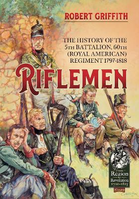 Riflemen: The History of the 5th Battalion, 60th (Royal American)