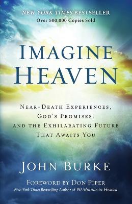 Imagine Heaven - Near-Death Experiences, God`s Promises, and the