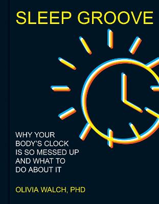 Sleep Groove: Why Your Body's Clock Is So Messed Up and What To Do