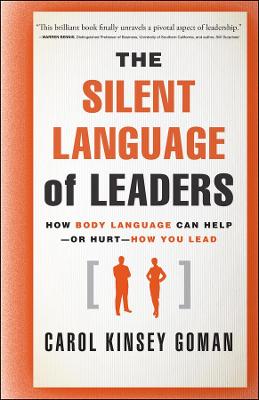 The Silent Language of Leaders: How Body Language Can Help--or Hurt--How You Lead