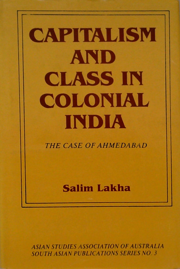 Capitalism And Class In Colonial India: The Case Of Ahmedabad